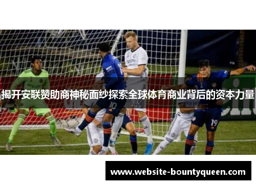 揭开安联赞助商神秘面纱探索全球体育商业背后的资本力量 揭开安联赞助商神秘面纱探索全球体育商业背后的资本力量
