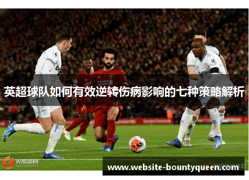 英超球队如何有效逆转伤病影响的七种策略解析 英超球队如何有效逆转伤病影响的七种策略解析