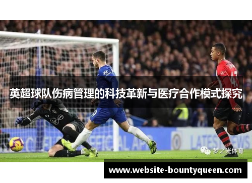 英超球队伤病管理的科技革新与医疗合作模式探究 英超球队伤病管理的科技革新与医疗合作模式探究