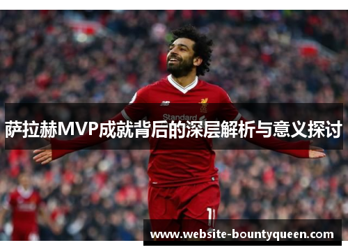 萨拉赫MVP成就背后的深层解析与意义探讨 萨拉赫MVP成就背后的深层解析与意义探讨