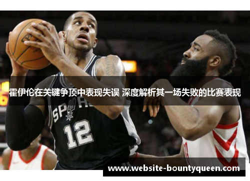 霍伊伦在关键争顶中表现失误 深度解析其一场失败的比赛表现 霍伊伦在关键争顶中表现失误 深度解析其一场失败的比赛表现
