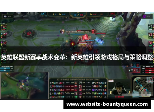 英雄联盟新赛季战术变革:新英雄引领游戏格局与策略调整 英雄联盟新赛季战术变革:新英雄引领游戏格局与策略调整