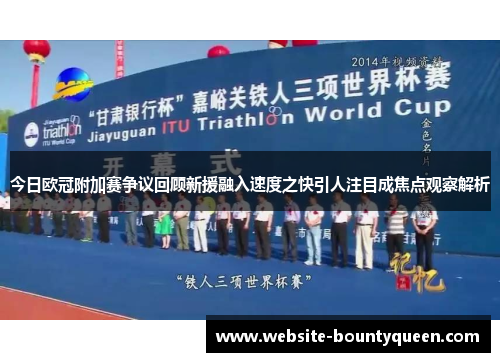 今日欧冠附加赛争议回顾新援融入速度之快引人注目成焦点观察解析 今日欧冠附加赛争议回顾新援融入速度之快引人注目成焦点观察解析