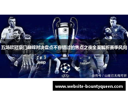 五场欧冠豪门巅峰对决盘点不容错过的焦点之夜全面解析赛季风向