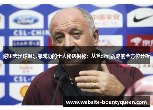 谢里夫足球俱乐部成功的十大秘诀揭秘：从管理到战略的全方位分析