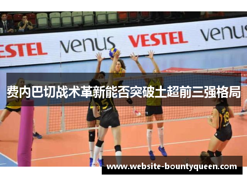 费内巴切战术革新能否突破土超前三强格局