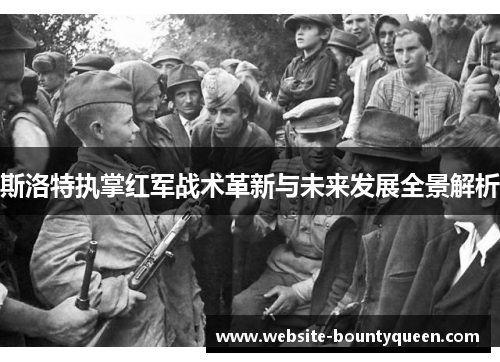 斯洛特执掌红军战术革新与未来发展全景解析 斯洛特执掌红军战术革新与未来发展全景解析