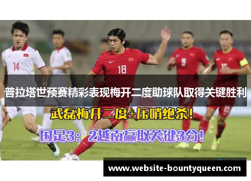 普拉塔世预赛精彩表现梅开二度助球队取得关键胜利